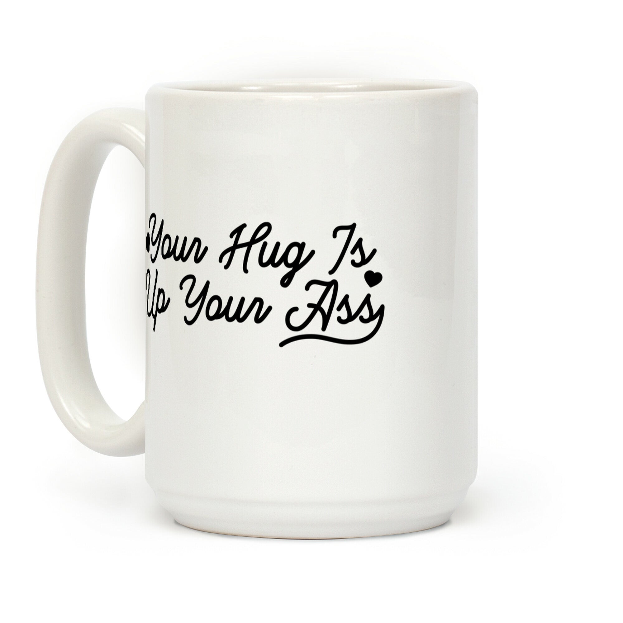 Your Hug is Up Your Ass Coffee Mug